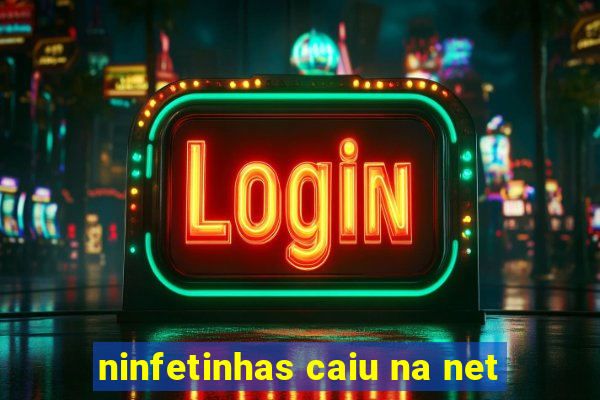 ninfetinhas caiu na net